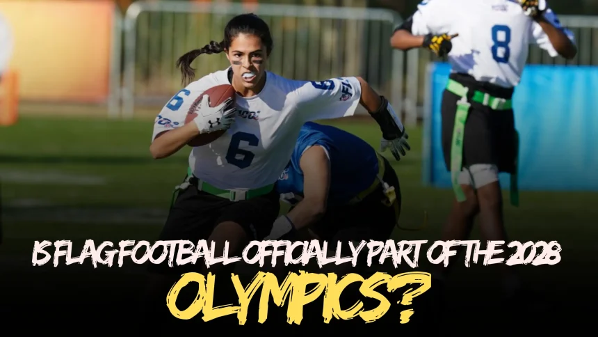 Is Flag Football Officially Part of the 2028 Olympics? What You Need to Know About the New Olympic Sport