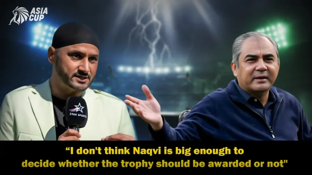 “I don't think Naqvi is big enough to decide whether the trophy should be awarded or not" says Harbhajan Singh about ACC Chairman Mohsin Naqvi